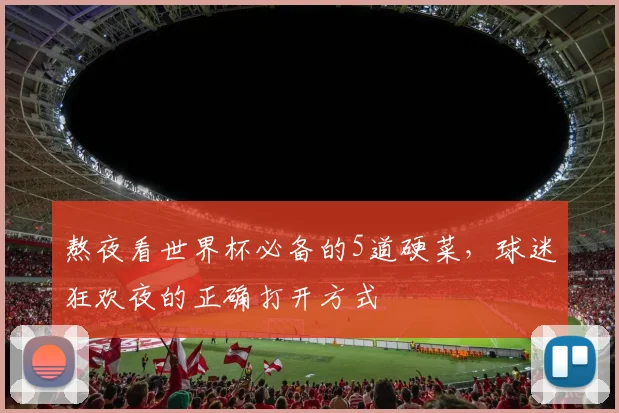 熬夜看世界杯必备的5道硬菜，球迷狂欢夜的正确打开方式